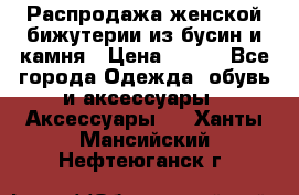 Распродажа женской бижутерии из бусин и камня › Цена ­ 250 - Все города Одежда, обувь и аксессуары » Аксессуары   . Ханты-Мансийский,Нефтеюганск г.